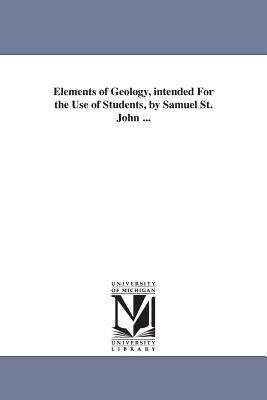 Elements of Geology, Intended for the Use of Students, by Samuel St John