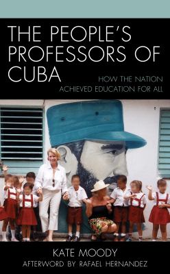 The People's Professors of Cuba : How the Nation Achieved Education for All