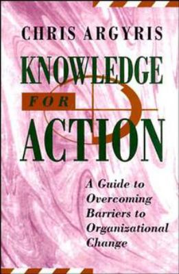 Knowledge for Action : A Guide to Overcoming Barriers to Organizational Change