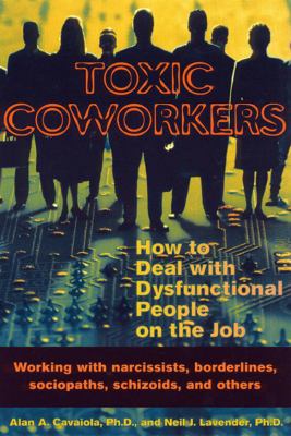 Toxic Coworkers : How to Deal with Dysfunctional People on the Job