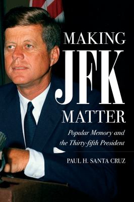 Making JFK Matter : Popular Memory and the 35th President