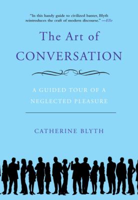 The Art of Conversation : A Guided Tour of a Neglected Pleasure