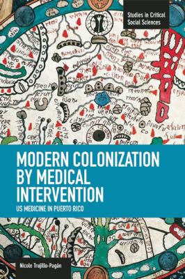 Modern Colonization by Medical Intervention : U. S. Medicine in Puerto Rico