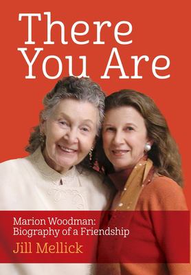 There You Are : Marion Woodman: Biography of a Friendship