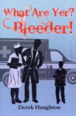 What Are Yer? Bleeder!