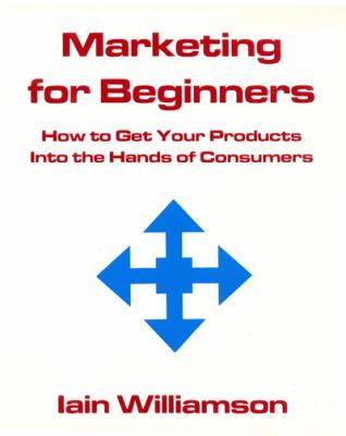 Marketing for Beginners : How to Get Your Products into the Hands of Consumers