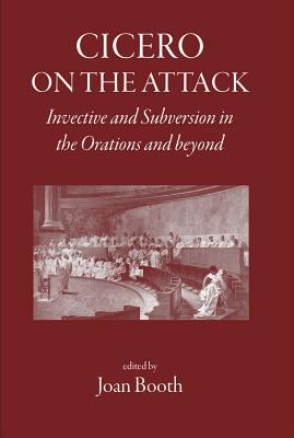 Cicero on the Attack : Invective and Subversion in the Orations and Beyond