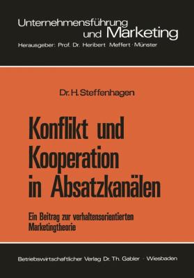 Konflikt und Kooperation in Absatzkanälen : Ein Beitr. Z. Verhaltensorientierten Marketingtheorie