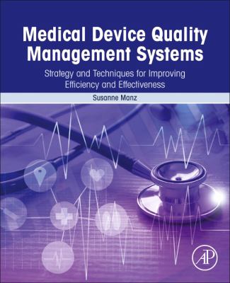 Medical Device Quality Management Systems : Strategy and Techniques for Improving Efficiency and Effectiveness
