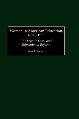 Women in American Education, 1820-1955 : The Female Force and Educational Reform
