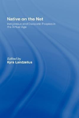 Native on the Net : Indigenous and Diasporic Peoples in the Virtual Age