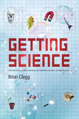 Getting Science : The Teacher's Guide to Exciting and Painless Primary School Science