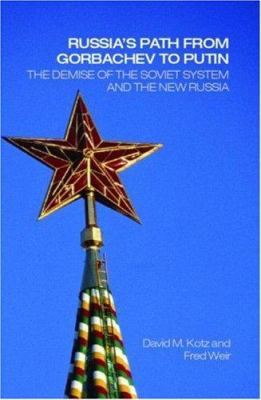 Russia's Path from Gorbachev to Putin : The Demise of the Soviet System and the New Russia