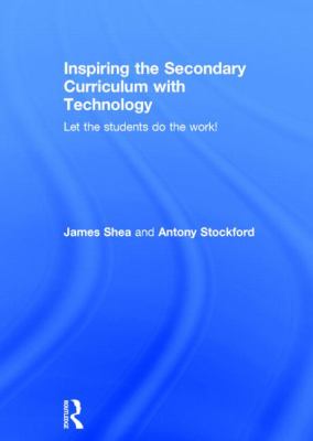 Inspiring the Secondary Curriculum with Technology : Let the Students Do the Work!