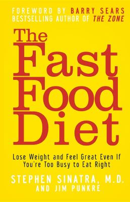 The Fast Food Diet : Lose Weight and Feel Great Even If You're Too Busy to Eat Right