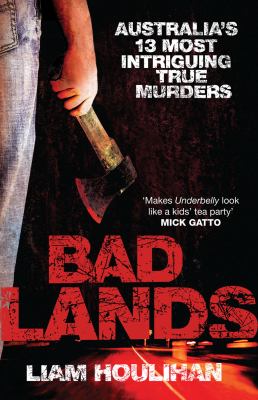 Badlands : Australia's 13 Most Intriguing True Murders