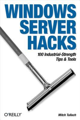 Windows Server Hacks : 100 Industrial-Strength Tips and Tools