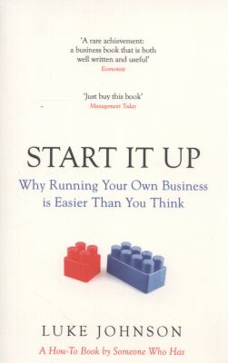 Start It Up : Why Running Your Own Business Is Easier Than You Think
