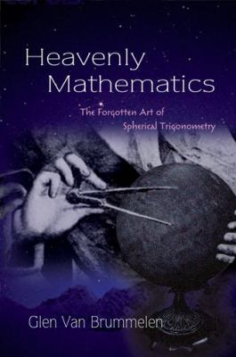 Heavenly Mathematics : The Forgotten Art of Spherical Trigonometry