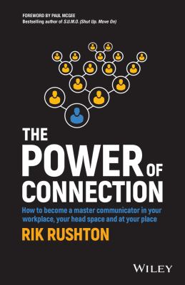 The Power of Connection : How to Become a Master Communicator in Your Workplace, Your Head Space and at Your Place