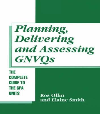 Planning, Delivering and Assessing GNVQs : A Practical Guide to Achieving the G Units