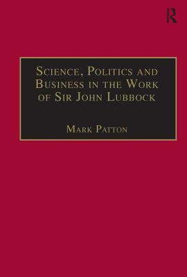 Science, Politics and Business in the Work of Sir John Lubbock : A Man of Universal Mind