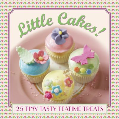 Little Cakes! : 25 Tiny Tasty Teatime Treats