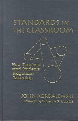 Standards in the Classroom : How Teachers and Students Negotiate Learning