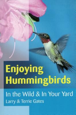 Enjoying Hummingbirds : In the Wild and in Your Yard