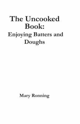 The Uncooked Book : Enjoying Batters and Doughs 2nd Edition