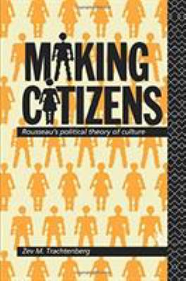 Making Citizens : Rousseau's Political Theory of Culture