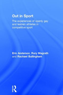 Out in Sport : The Experiences of Openly Gay and Lesbian Athletes in Competitive Sport