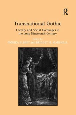 Transnational Gothic : Literary and Social Exchanges in the Long Nineteenth Century