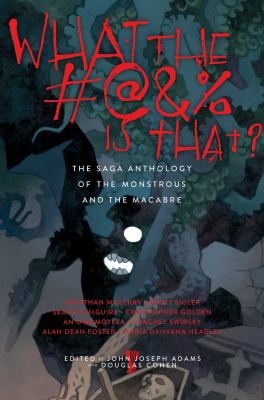 What the #@&% Is That? : The Saga Anthology of the Monstrous and the Macabre