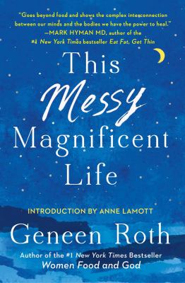 This Messy Magnificent Life : A Field Guide to Mind, Body, and Soul