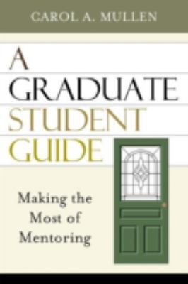 A Graduate Student Guide : Making the Most of Mentoring
