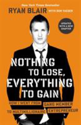 Nothing to Lose, Everything to Gain : How I Went from Gang Member to Multimillionaire Entrepreneur