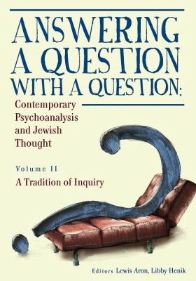 Answering a Question with a Question : Contemporary Psychoanalysis and Jewish Thought (Vol. II). a Tradition of Inquiry