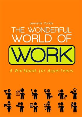 The Wonderful World of Work : A Workbook for Asperteens