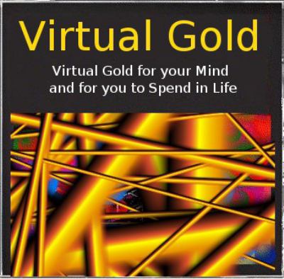 Virtual Gold for your Mind and for you to Spend in Life