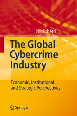 The Global Cybercrime Industry : Economic, Institutional and Strategic Perspectives