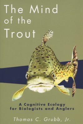 The Mind of the Trout : A Cognitive Ecology for Biologists and Anglers