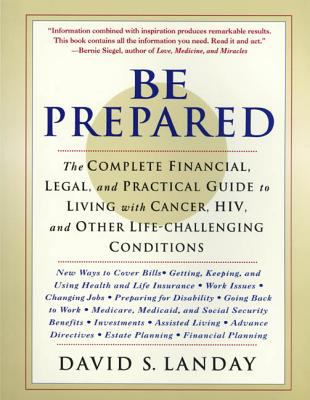 Be Prepared : The Complete Financial, Legal, and Practical Guide to Living with Cancer, HIV, and Other Life-Challenging Conditions