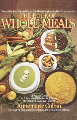 Book of Whole Meals : A Seasonal Guide to Assembling Balanced Vegetarian Breakfasts, Lunches, and Dinners