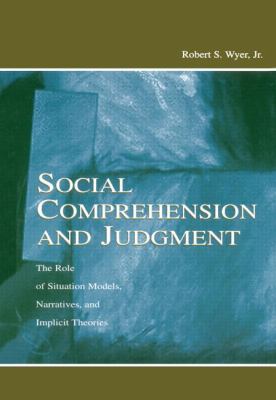 Social Comprehension and Judgment : The Role of Situation Models, Narratives, and Implicit Theories