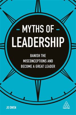 Myths of Leadership : Banish the Misconceptions and Become a Great Leader