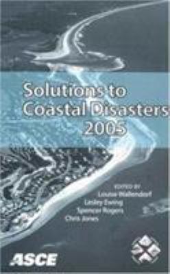 Solutions to Coastal Disasters 2005 : Proceedings of the Conference, May 8-11, 2005, Charleston, South Carolina