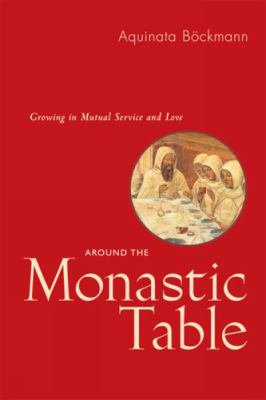 Around the Monastic Table : Growing in Mutual Service and Love