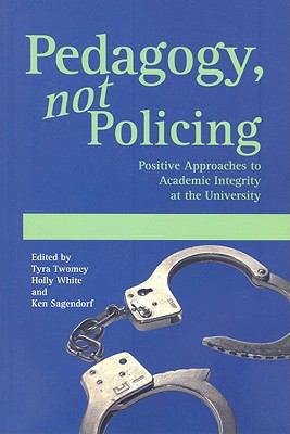 Pedagogy, Not Policing : Positive Approaches to Academic Integrity at the University