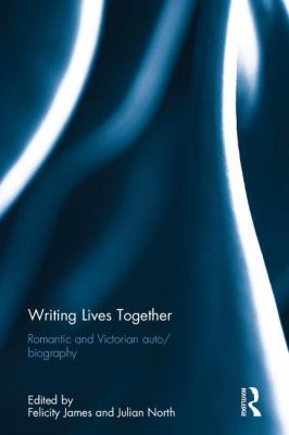 Writing Lives Together : Romantic and Victorian Auto/biography